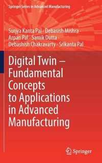 Digital Twin - Fundamental Concepts to Applications in Advanced Manufacturing