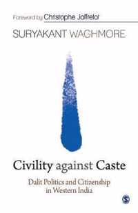 Civility against Caste: Dalit Politics and Citizenship in Western India