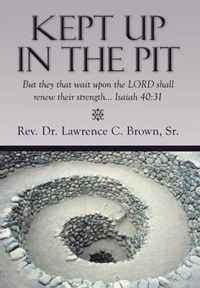 Kept Up in the Pit: But They That Wait Upon the Lord Shall Renew Their Strength... Isaiah 40