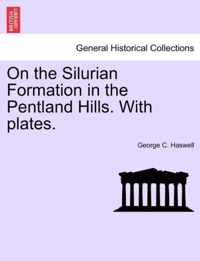 On the Silurian Formation in the Pentland Hills. with Plates.