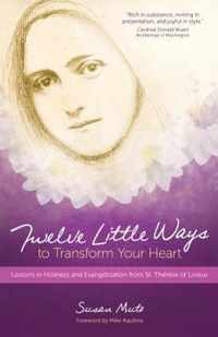Twelve Little Ways to Transform Your Heart: Lessons in Holiness and Evangelization from St. Thrse of Lisieux