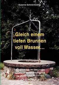 Gleich einem tiefen Brunnen voll Wasser ...