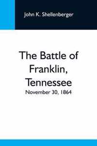 The Battle Of Franklin, Tennessee; November 30, 1864; A Statement Of The Erroneous Claims Made By General Schofield, And An Exposition Of The Blunder Which Opened The Battle