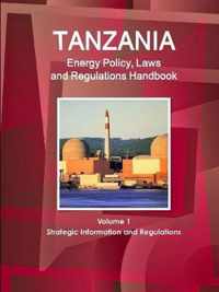 Tanzania Energy Policy, Laws and Regulations Handbook Volume 1 Strategic Information and Regulations