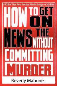 How to Get on the News without Committing Murder