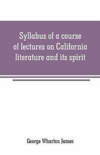 Syllabus of a course of lectures on California literature and its spirit