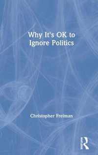 Why It's OK to Ignore Politics