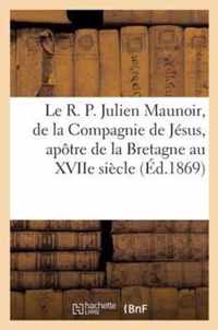 Le R. P. Julien Maunoir, de la Compagnie de Jesus, Apotre de la Bretagne Au Xviie Siecle