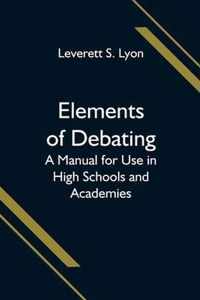 Elements of Debating; A Manual for Use in High Schools and Academies