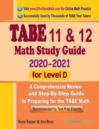 TABE 11 & 12 Math Study Guide 2020 - 2021 for Level D: A Comprehensive Review and Step-By-Step Guide to Preparing for the TABE Math