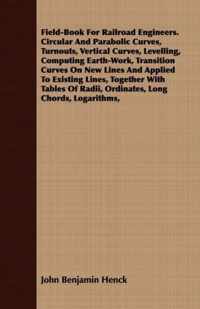 Field-Book for Railroad Engineers. Circular and Parabolic Curves, Turnouts, Vertical Curves, Levelling, Computing Earth-Work, Transition Curves on New