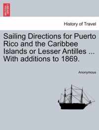 Sailing Directions for Puerto Rico and the Caribbee Islands or Lesser Antilles ... with Additions to 1869.