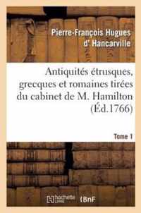 Antiquites Etrusques, Grecques Et Romaines Tirees Du Cabinet de M. Hamilton. Tome 1