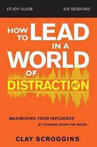 How to Lead in a World of Distraction Study Guide