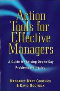 Action Tools for Effective Managers A Guide for Solving DaytoDay Problems on the Job