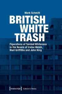 British White Trash  Figurations of Tainted Whiteness in the Novels of Irvine Welsh, Niall Griffiths, and John King