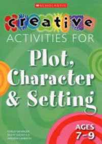 Creative Activities for Plot, Character and Setting, Ages 7-9