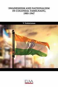 Swadeshism and Nationalism in Colonial Tamilnadu, 1905-1947