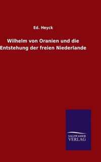 Wilhelm von Oranien und die Entstehung der freien Niederlande