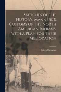 Sketches of the History, Manners & Customs of the North American Indians, With a Plan for Their Melioration [microform]