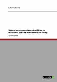 Die Bearbeitung von Team-Konflikten in Feldern der Sozialen Arbeit durch Coaching