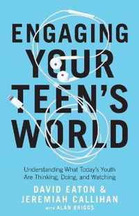 Engaging Your Teens World Understanding What Today's Youth Are Thinking, Doing, and Watching