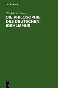 Die Philosophie des Deutschen Idealismus: I. Teil: Fichte, Schelling und die Romantik. - II. Teil