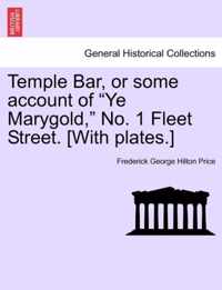 Temple Bar, or Some Account of Ye Marygold, No. 1 Fleet Street. [With Plates.]