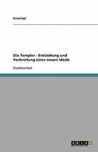 Die Templer - Entstehung und Verbreitung eines neuen Ideals