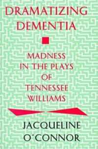 Dramatizing Dementia: Madness In The Plays Of Tennessee Williams