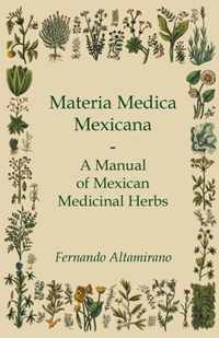 Materia Medica Mexicana - A Manual Of Mexican Medicinal Herbs