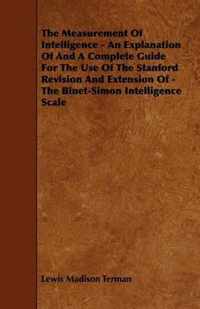 The Measurement Of Intelligence - An Explanation Of And A Complete Guide For The Use Of The Stanford Revision And Extension Of - The Binet-Simon Intelligence Scale