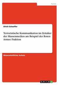 Terroristische Kommunikation im Zeitalter der Massenmedien am Beispiel der Roten Armee Fraktion