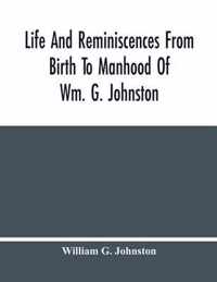 Life And Reminiscences From Birth To Manhood Of Wm. G. Johnston