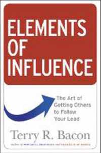 Elements of Influence: The Art of Getting Others to Follow Your Lead