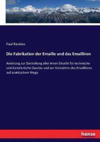 Die Fabrikation der Emaille und das Emailliren