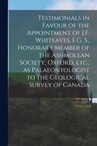 Testimonials in Favour of the Appointment of J.F. Whiteaves, F.G. S., Honorary Member of the Ashmolean Society, Oxford, Etc., as Palaeontologist to the Geological Survey of Canada [microform]