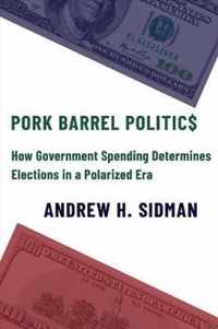 Pork Barrel Politics  How Government Spending Determines Elections in a Polarized Era