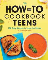 The How-To Cookbook for Teens: 100 Easy Recipes to Learn the Basics