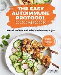 The Easy Autoimmune Protocol Cookbook: Nourish and Heal with 30-Minute, 5-Ingredient, and One-Pot Paleo Autoimmune Recipes