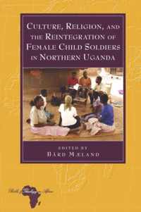 Culture, Religion, and the Reintegration of Female Child Soldiers in Northern Uganda
