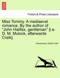 Miss Tommy. a Mediaeval Romance. by the Author of John Halifax, Gentleman [I.E. D. M. Mulock, Afterwards Craik].