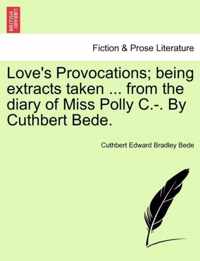 Love's Provocations; Being Extracts Taken ... from the Diary of Miss Polly C.-. by Cuthbert Bede.