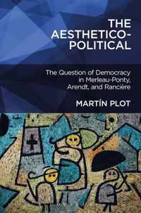 The AestheticoPolitical The Question of Democracy in MerleauPonty, Arendt, and Rancire