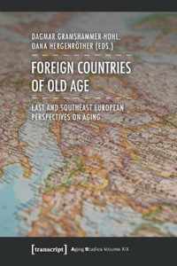 Foreign Countries of Old Age - East and Southeast European Perspectives on Aging