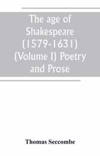 The age of Shakespeare (1579-1631) (Volume I) Poetry and Prose