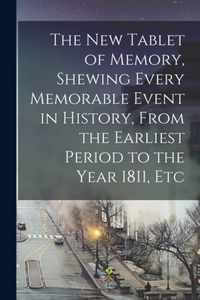 The New Tablet of Memory, Shewing Every Memorable Event in History, From the Earliest Period to the Year 1811, Etc