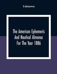 The American Ephemeris And Nautical Almanac For The Year 1886