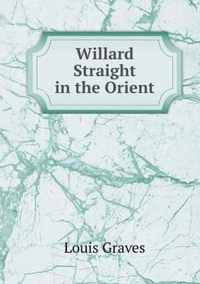 Willard Straight in the Orient