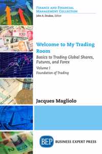 Welcome to My Trading Room, Volume I: Basics to Trading Global Shares, Futures, and Forex